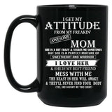 I Get My Attitude From My Freakin' Awesom Mom I Love Her Mess With Me Black Gift Coffee Mug