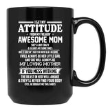 I Get My Attitude From My Freakin Awesome Mom I Will Always Be Her Little Girl If You Mess With Me Black Gift Coffee Mug - Black
