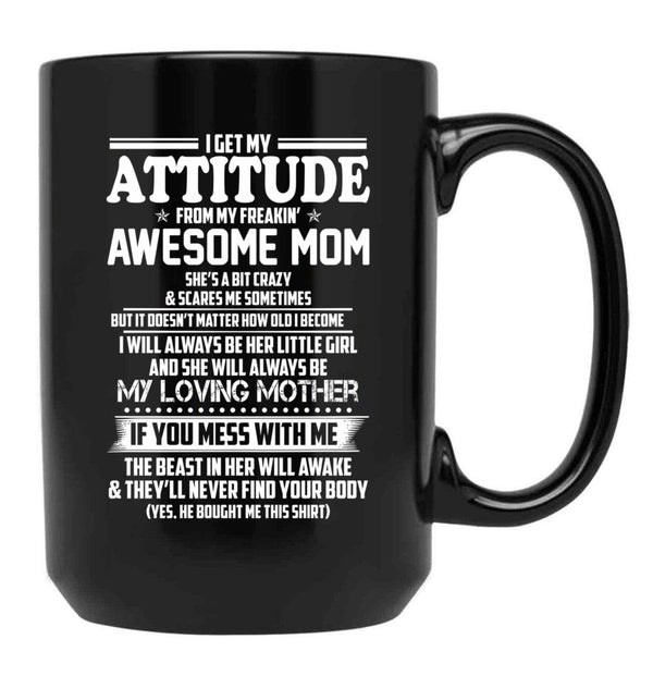 I Get My Attitude From My Freakin Awesome Mom I Will Always Be Her Little Girl If You Mess With Me Black Gift Coffee Mug - Black