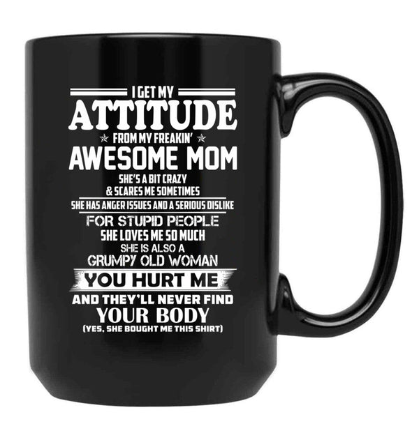 I Get My Attitude From My Freakin Awesome Mom She Has Anger Issues And A Serious Dislike For Stupid People Black Gift Coffee Mug - Black