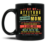 I Get My Attitude From My Freaking Awesome Mom Cool Funny Black Gift Coffee Mug