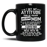 I Get My Attitude From My Freaking Awesome Mom Funny Gifts Black Gift Coffee Mug