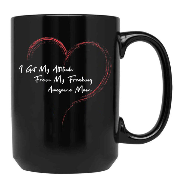 I Get My Attitude From My Freaking Awesome Mom Funny Mom Love Gift Black Gift Coffee Mug - Black