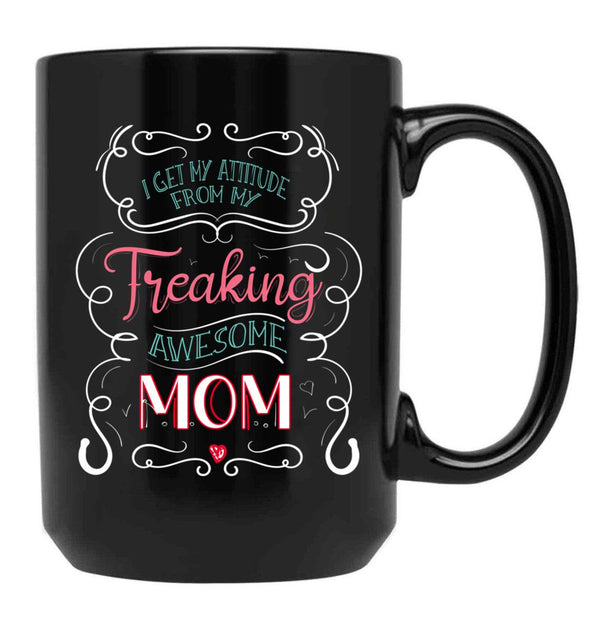 I Get My Attitude From My Freaking Awesome Mom Gift For Girls Black Gift Coffee Mug - Black