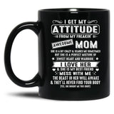 I Get My Attitude From My Freaking Awesome Mom Gift Black Gift Coffee Mug