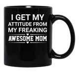 I Get My Attitude From My Freaking Awesome Mom Black Gift Coffee Mug - Black