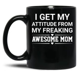 I Get My Attitude From My Freaking Awesome Mom Black Coffee Mug, Gift Coffee Mug