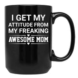 I Get My Attitude From My Freaking Awesome Mom Black Gift Coffee Mug - Black
