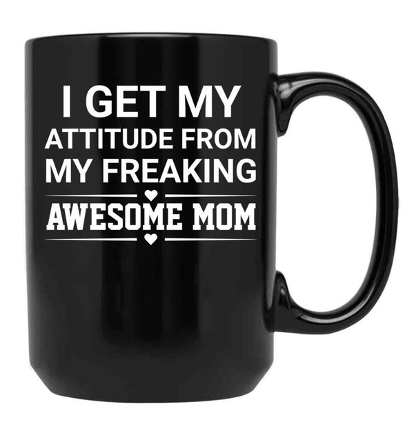I Get My Attitude From My Freaking Awesome Mom Black Gift Coffee Mug - Black