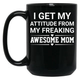 I Get My Attitude From My Freaking Awesome Mom Black Gift Coffee Mug