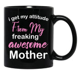 I Get My Attitude From My Freaking Awesome Mother - Funny Mom Quotes Black Coffee Mug, Gift Coffee Mug - Black