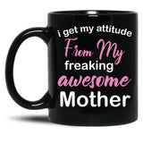 I Get My Attitude From My Freaking Awesome Mother - Funny Mom Quotes For Sons And Daughters Black Gift Coffee Mug