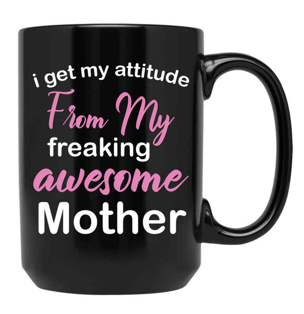 I Get My Attitude From My Freaking Awesome Mother - Funny Mom Quotes For Sons And Daughters Black Gift Coffee Mug - Black