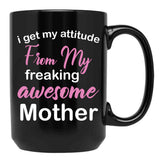 I Get My Attitude From My Freaking Awesome Mother - Funny Mom Quotes Black Coffee Mug, Gift Coffee Mug - Black