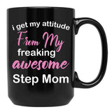 I Get My Attitude From My Freaking Awesome Step Mom - Funny Step Mom Black Coffee Mug, Gift Coffee Mug - Black