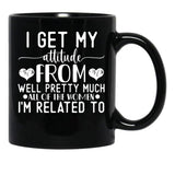 I Get My Attitude From Pretty Much All Of The Women Im Related To Baby Black Gift Coffee Mug - Black