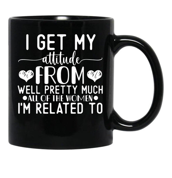 I Get My Attitude From Pretty Much All Of The Women Im Related To Baby Black Gift Coffee Mug - Black