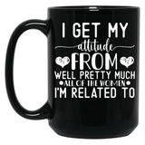 I Get My Attitude From Pretty Much All Of The Women Im Related To Baby Black Gift Coffee Mug