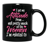 I Get My Attitude From Well Pretty Much All The Women I'M Related To Black Coffee Mug, Gift Coffee Mug - Black
