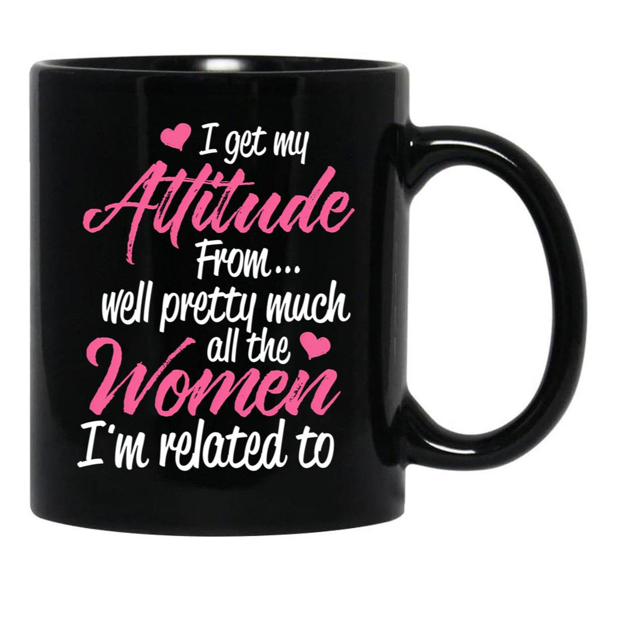 I Get My Attitude From Well Pretty Much All The Women I'M Related To Black Coffee Mug, Gift Coffee Mug - Black