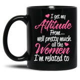 I Get My Attitude From Well Pretty Much All The Women I'M Related To Black Coffee Mug, Gift Coffee Mug