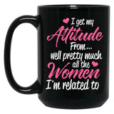 I Get My Attitude From Well Pretty Much All The Women I'M Related To Black Coffee Mug, Gift Coffee Mug
