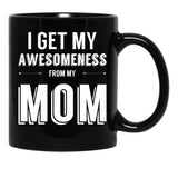 I Get My Awesomeness From My Mom Black Gift Coffee Mug - Black