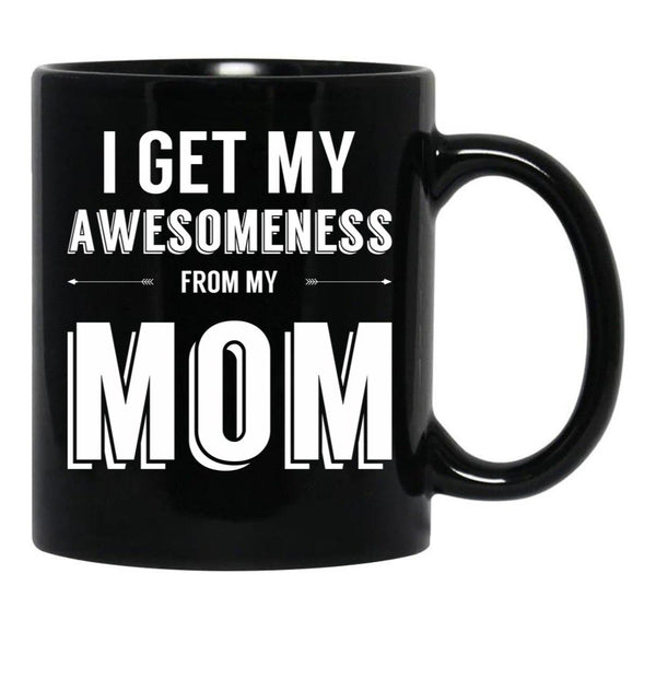I Get My Awesomeness From My Mom Black Gift Coffee Mug - Black