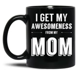 I Get My Awesomeness From My Mom Black Gift Coffee Mug
