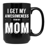 I Get My Awesomeness From My Mom Black Gift Coffee Mug - Black