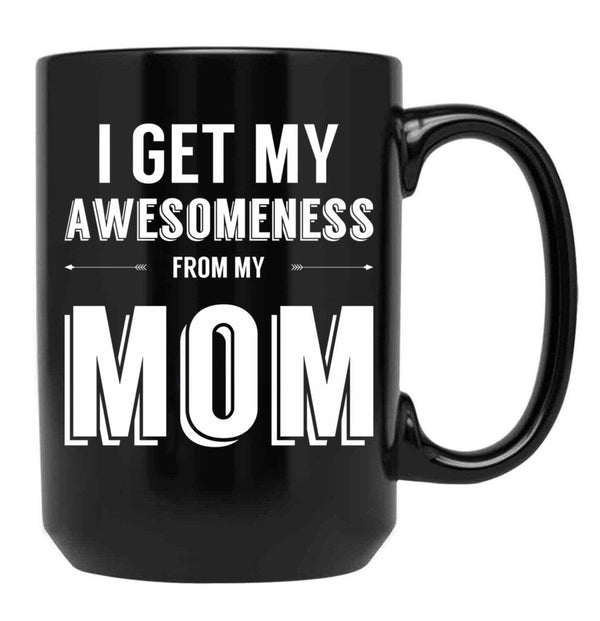 I Get My Awesomeness From My Mom Black Gift Coffee Mug - Black
