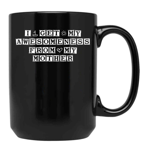 I Get My Awesomeness From My Mother Black Gift Coffee Mug - Black