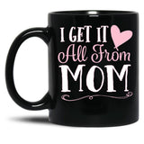I Got It All From Mom Black Gift Coffee Mug