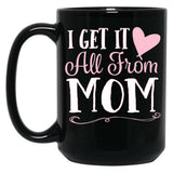 I Got It All From Mom Black Gift Coffee Mug