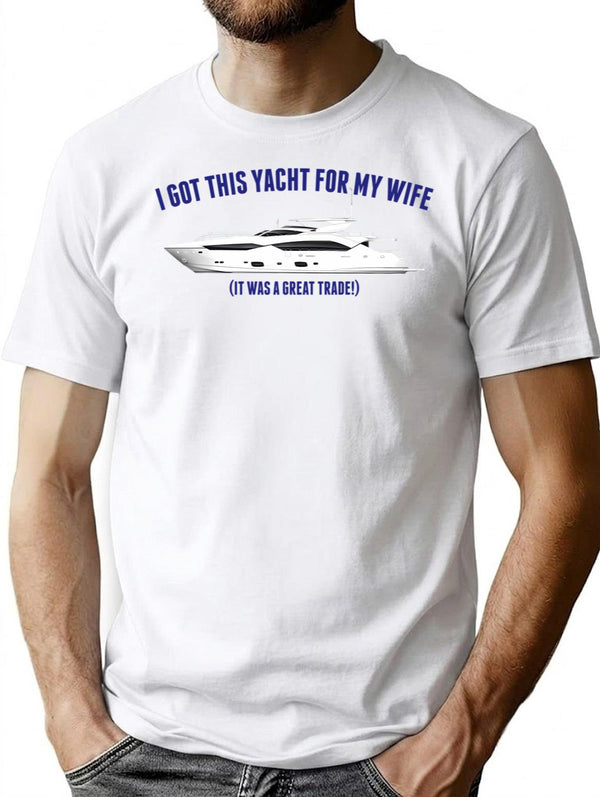 I Got This Yacht For My Wife... T-Shirt for Men & Women, T-Shirts Graphic Tee - White