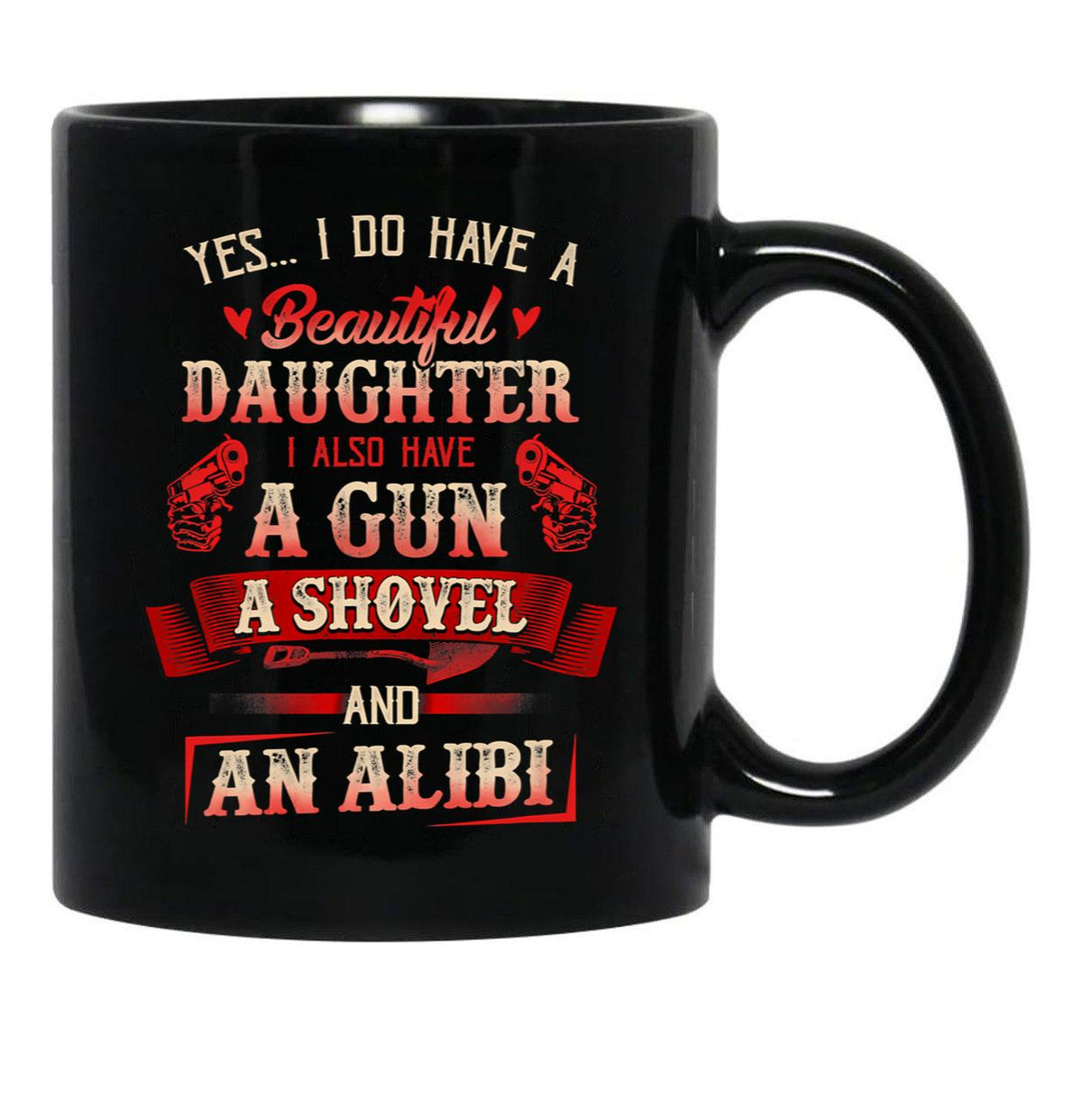 I Have A Beautiful Daughter A Gun A Shovel Alibi Black Gift Coffee Mug - Black