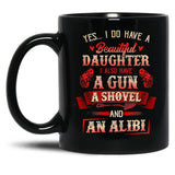 I Have A Beautiful Daughter A Gun A Shovel Alibi Black Gift Coffee Mug