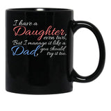 I Have Daughter Even Two But I Manage It Like A Dad You Should Try It Too Black Gift Coffee Mug - Black