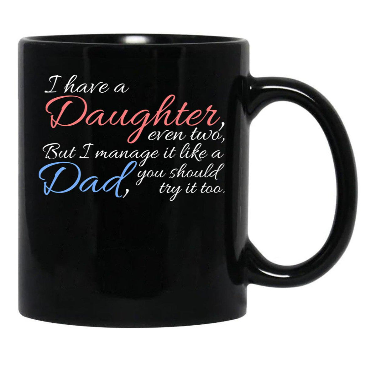 I Have Daughter Even Two But I Manage It Like A Dad You Should Try It Too Black Gift Coffee Mug - Black