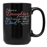 I Have Daughter Even Two But I Manage It Like A Dad You Should Try It Too Black Coffee Mug - Black