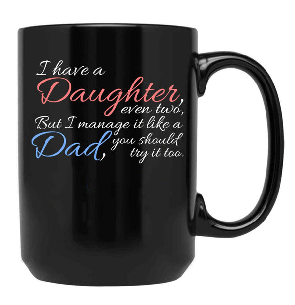 I Have Daughter Even Two But I Manage It Like A Dad You Should Try It Too Black Coffee Mug - Black