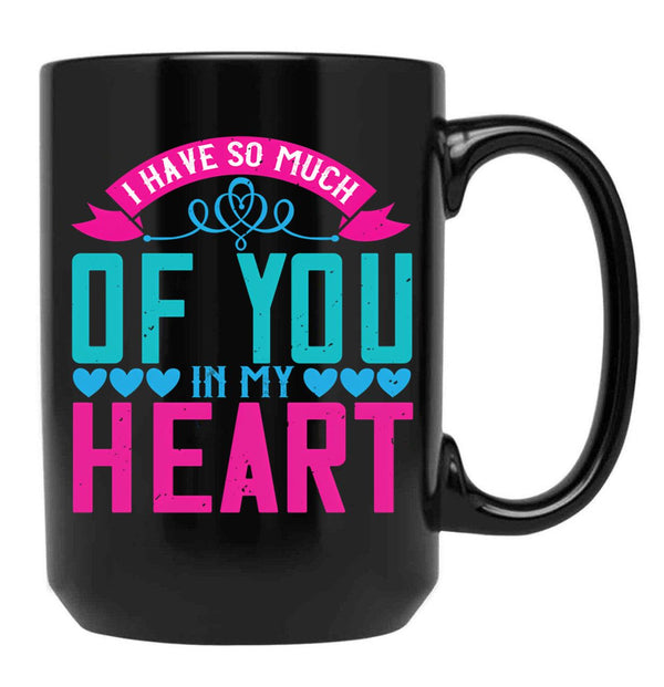 I Have So Much Of You In My Heart Black Gift Coffee Mug - Black