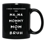 I Have Transitioned From Mama To Mommy To Mom To Bruh Funny Black Gift Coffee Mug - Black