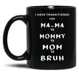 I Have Transitioned From Mama To Mommy To Mom To Bruh Funny Black Gift Coffee Mug