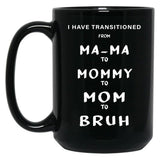 I Have Transitioned From Mama To Mommy To Mom To Bruh Funny Black Coffee Mug