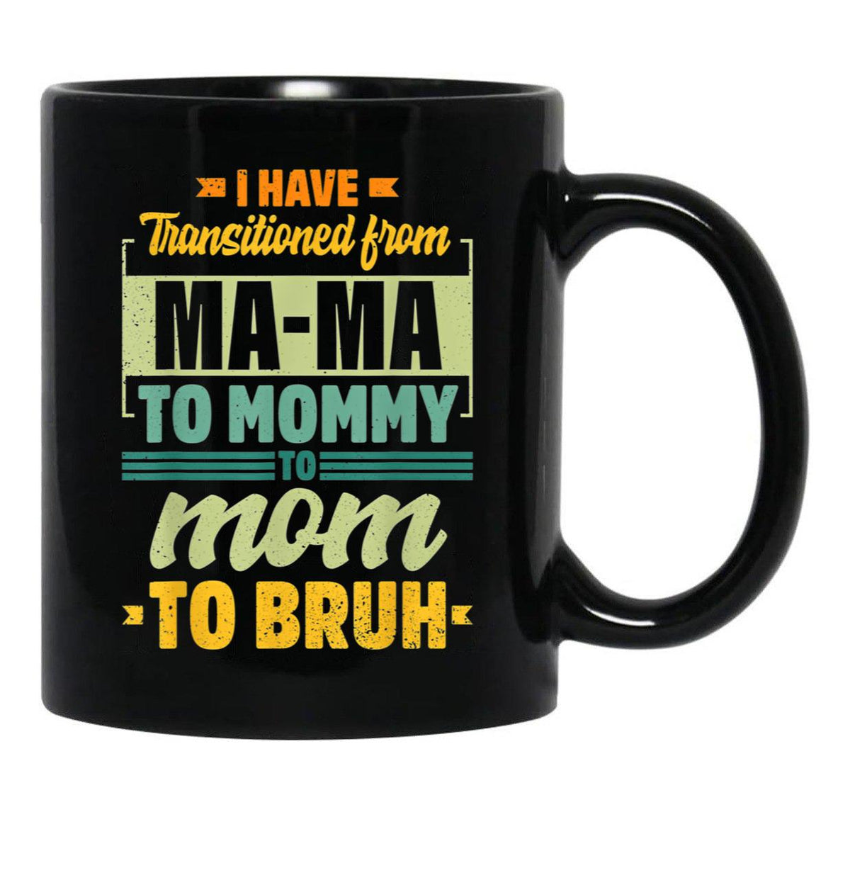 I Have Transitioned From Mama To Mommy To Mom To Bruh Mother Gift Women Gift Black Gift Coffee Mug - Black