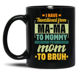 I Have Transitioned From Mama To Mommy To Mom To Bruh Mother Gift Women Gift Black Gift Coffee Mug