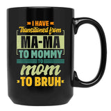 I Have Transitioned From Mama To Mommy To Mom To Bruh Mother Shirt Gift Women Gift Black Coffee Mug - Black