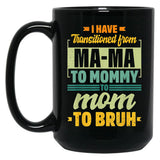 I Have Transitioned From Mama To Mommy To Mom To Bruh Mother Shirt Gift Women Gift Black Coffee Mug