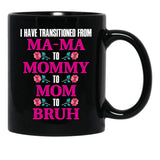I Have Transitioned From Mama To Mommy To Mom To Bruh Mother Black Gift Coffee Mug - Black